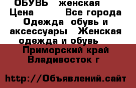 ОБУВЬ . женская .  › Цена ­ 500 - Все города Одежда, обувь и аксессуары » Женская одежда и обувь   . Приморский край,Владивосток г.